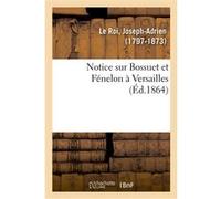 Notice sur Bossuet et Fénelon à Versailles Joseph-Adrien Le Roi (Auteur)