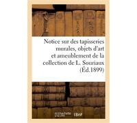 Notice sur de belles tapisseries murales, objets d'art et d'ameublement De la collection de L. Souriaux - Collectif - Hachette Bnf - broché - Monographie