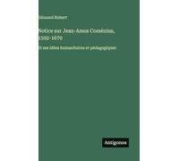 Notice sur Jean-Amos Coménius, 1592-1670: Et ses idées humanitaires et pédagogiques