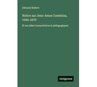 Notice sur Jean-Amos Coménius, 1592-1670: Et ses idées humanitaires et pédagogiques