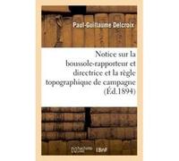 Notice sur la boussole-rapporteur et directrice et la règle topographique de campagne Paul-Guillaume Delcroix (Auteur)