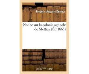 Notice sur la colonie agricole de Mettray Frédéric Auguste Demetz (Auteur)