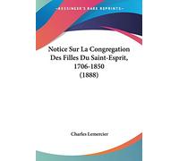 Notice Sur La Congregation Des Filles Du Saint-Esprit, 1706-1850 (1888)