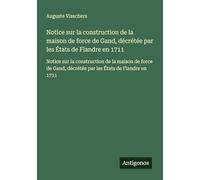Notice sur la construction de la maison de force de Gand, décrétée par les États de Flandre en 1711: Notice sur la construction de la maison de force de Gand, décrétée par les États de Flandre en 1711