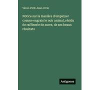 Notice sur la manière d'employer comme engrais le noir animal, résidu de raffinerie de sucre, de ses beaux résultats