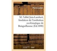 Notice sur la vie de M. l'abbé Join-Lambert Pierre Labbe (Auteur)
