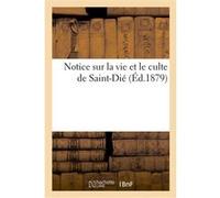Notice sur la vie et le culte de Saint-Dié Collectif (Auteur)