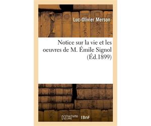 Notice sur la vie et les oeuvres de M. Émile Signol - Luc-Olivier Merson - Hachette Bnf - broché - Livre