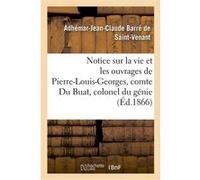 Notice sur la vie et les ouvrages de Pierre-Louis-Georges, comte Du Buat, colonel du génie Adhémar-Jean-Claude Barré de Saint-Venant (Auteur)