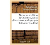 Notice sur le château de Chambord, sur ses dépendances, sur les moyens de l'utiliser - Charles-François Vergnaud-Romagnési - Hachette Bnf - broché - Livre
