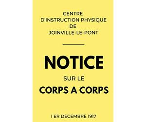Notice sur le Corps à Corps Centre d'Instruction Physique de Joinville-Le-Pont 1er Décembre 1917: Manuel Militaire Réglementaire de Combat Rapproché | Édition Originale Illustrée
