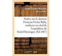 Notice Sur Le Docteur François-Victor Bally, Médecin En Chef De L'expédition De Saint-Domingue