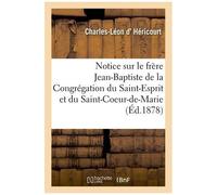 Notice Sur Le Frère Jean-Baptiste De La Congrégation Du Saint-Esprit Et Du Saint-Coeur-De-Marie