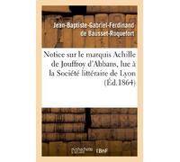 Notice sur le marquis Achille de Jouffroy d'Abbans, lue à la Société littéraire de Lyon