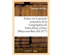 Notice sur le premier monastère de la Congrégation de Notre-Dame à Paris, Abbaye-aux-Bois - Madame de Stolz - Hachette Bnf - broché - Livre
