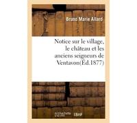 Notice sur le village, le château et les anciens seigneurs de Ventavon - Bruno Marie Allard - Hachette Bnf - broché - Livre