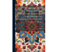 Notice Sur Les Divers Genres D'écriture Ancienne Et Moderne Des Arabes, Des Persans Et Des Turcs...
