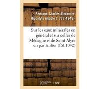Notice sur les eaux minérales en général et sur celles de Médague et de Saint-Alyre en particulier Charles Alexandre Hippolyte Bertrand (Auteur)