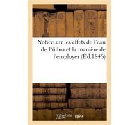 Notice sur les effets de l'eau de Püllna et la manière de l'employer Rédigée pour les malades qui veulent en faire usage, par un médecin de Berlin - Collectif - Hachette Bnf - broché - Livre