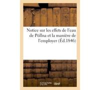 Notice sur les effets de l'eau de Pullna et la manière de l'employer - Collectif - Hachette Bnf - broché - Livre