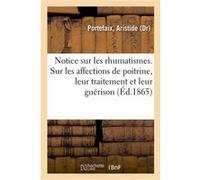Notice sur les rhumatismes, suivie d'observations sur les affections de poitrine, de leur traitement Aristide Portefaix (Auteur)