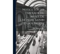 Notice Sur Les Tableaux Du Musée De L'hôpital Saint-Jean À Bruges