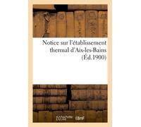 Notice Sur L'établissement Thermal D'aix-Les-Bains (Éd.1900)