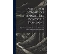 Notice Sur L'exposition Centennale Des Moyens De Transport