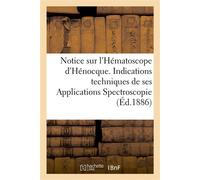 Notice sur l'Hématoscope d'Hénocque. Indications techniques de ses Applications Spectroscopie Diaphanométrie et photographie du sang, du lait - Collectif - Hachette Bnf - broché - Livre
