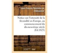Notice sur l'intensité de la fécondité en Europe, au commencement du dix-neuvième siècle Lue à l'Académie des sciences, le 23 octobre 1826 - Louis-François Benoiston de Châteauneuf - Hachette Bnf - br