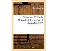 Notice sur M. l'abbé Alexandre-Charles-Joseph Azaïs AZAIS PIERRE (Auteur)