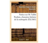Notice Sur M. L'abbé Poulain, Chanoine Titulaire De La Métropole