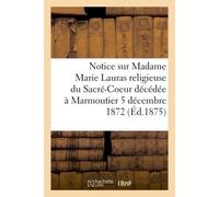 Notice sur Madame Marie Lauras religieuse du Sacré-Coeur décédée à Marmoutier le 5 décembre 1872 - Collectif - Hachette Bnf - broché - Livre