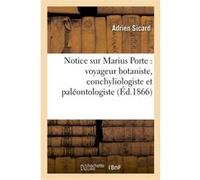 Notice sur Marius Porte : voyageur botaniste, conchyliologiste et paléontologiste Adrien Sicard (Auteur)