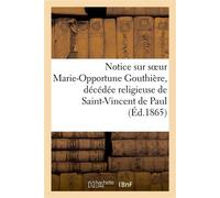 Notice sur soeur Marie-Opportune Gouthière, décédée religieuse de Saint-Vincent de Paul - Collectif - Hachette Bnf - broché - Livre