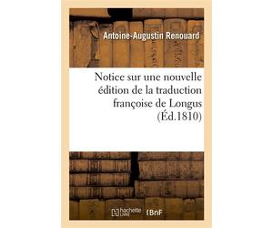 Notice sur une nouvelle édition de la traduction françoise de Longus Et sur la découverte d'un fragment grec de cet ouvrage - Antoine-Augustin Renouard - Hachette Bnf - broché - Livre