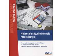 Notices de sécurité incendie : mode d'emploi. Présentation et analyse du modèle validé par la Commission centrale de sécurité. Exemples de notices classées par type de bâtiments.