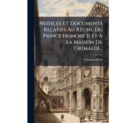 Notices Et Documents Relatifs Au Règne Du Prince Honorã(C) Ii Et Ã La Maison De Grimaldi...