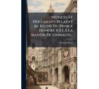 Notices Et Documents Relatifs Au Règne Du Prince Honorã(C) Ii Et Ã La Maison De Grimaldi...