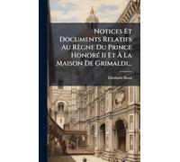 Notices Et Documents Relatifs Au Règne Du Prince HonorÃ(c) Ii Et Ã La Maison De Grimaldi...