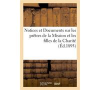 Notices et Documents sur les prêtres de la Mission et les filles de la Charité de S. Vincent de Paul , massacrés, le 21 juin 1870, à Tien-tsin (Pé-tche-ly, Chine) en haine de la religion catholique...