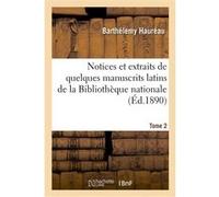 Notices et extraits de quelques manuscrits latins de la Bibliothèque nationale. Tome 2 Barthélemy Hauréau (Auteur)