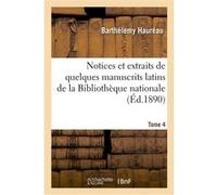 Notices et extraits de quelques manuscrits latins de la Bibliothèque nationale. Tome 4 Barthélemy Hauréau (Auteur)