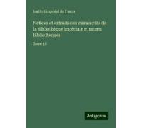 Notices Et Extraits Des Manuscrits De La Bibliothèque Impériale Et Autres Bibliothèques