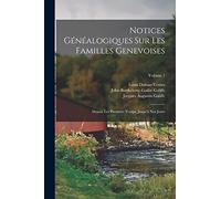Notices Généalogiques Sur Les Familles Genevoises: Depuis Les Premiers Temps, Jusqu'à Nos Jours; Volume 1