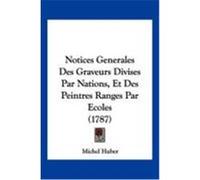 Notices Generales Des Graveurs Divises Par Nations, Et Des Peintres Ranges Par Ecoles (1787) Huber, Michel (Auteur)
