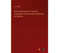 Notices Historiques Sur L'ancienne Congrégation Des Pénitentes-Récollectines De Limbourg