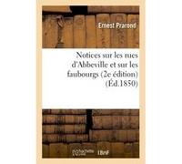 Notices sur les rues d'Abbeville et sur les faubourgs 2e édition Ernest Prarond (Auteur)