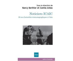 Noticiero icaic : 30 ans d'actualites ci - Nancy Berthier - I.n.a. - broché - Essai