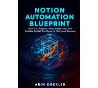 Notion Ai Automation Blueprint: Master AI Projects, Smart Integrations, and Scalable Digital Workflows for Work and Business